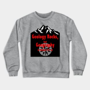 Geology Rocks, but Geography is where it's at Crewneck Sweatshirt